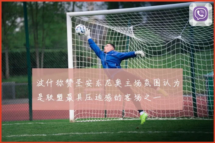 波什称赞圣安东尼奥主场氛围认为是联盟最具压迫感的客场之一