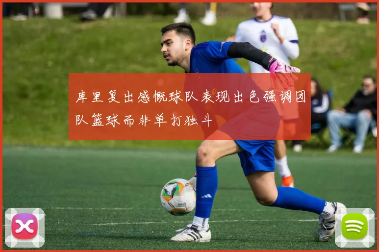 库里复出感慨球队表现出色强调团队篮球而非单打独斗