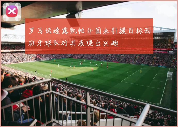罗马诺透露凯帕非国米引援目标西班牙球队对其表现出兴趣